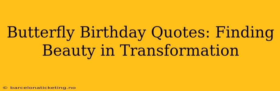 Butterfly Birthday Quotes: Finding Beauty in Transformation