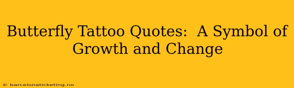 Butterfly Tattoo Quotes:  A Symbol of Growth and Change