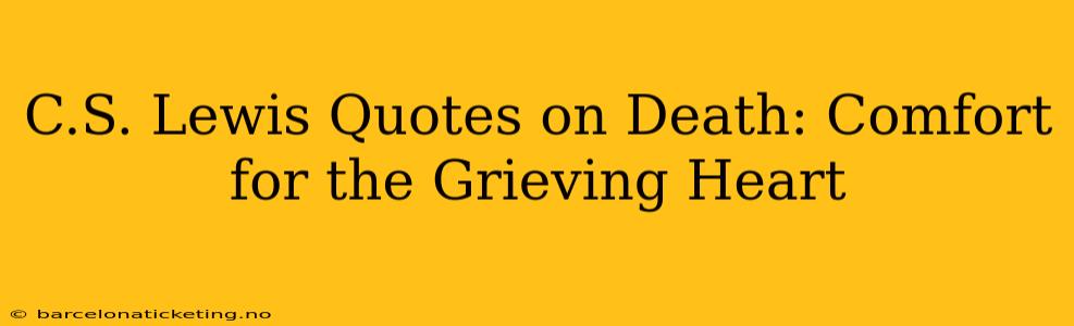 C.S. Lewis Quotes on Death: Comfort for the Grieving Heart