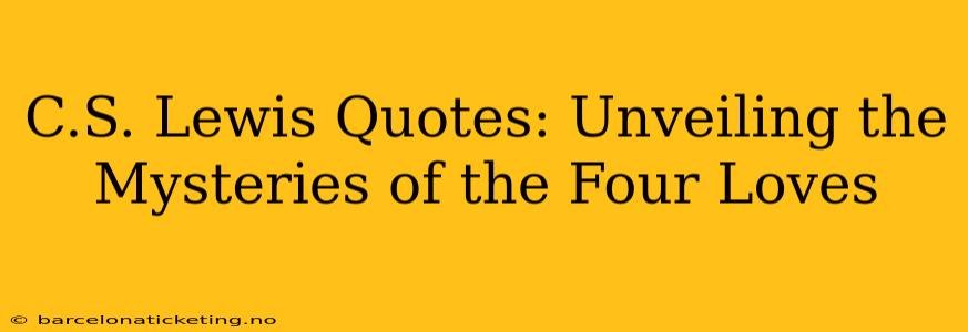C.S. Lewis Quotes: Unveiling the Mysteries of the Four Loves