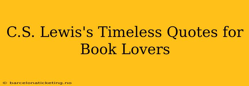C.S. Lewis's Timeless Quotes for Book Lovers