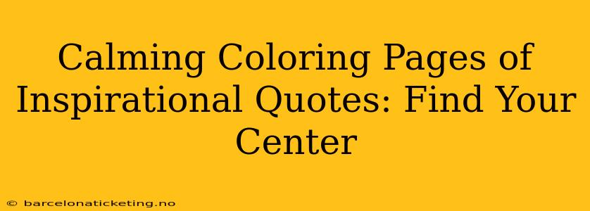 Calming Coloring Pages of Inspirational Quotes: Find Your Center