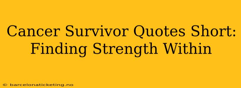 Cancer Survivor Quotes Short:  Finding Strength Within