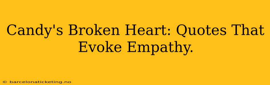 Candy's Broken Heart: Quotes That Evoke Empathy.