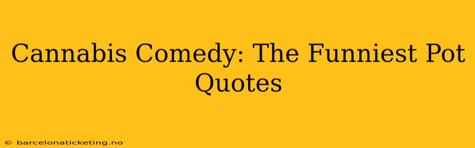 Cannabis Comedy: The Funniest Pot Quotes