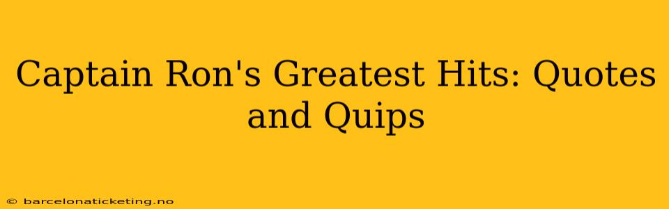 Captain Ron's Greatest Hits: Quotes and Quips