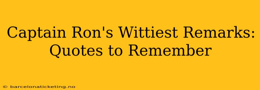 Captain Ron's Wittiest Remarks: Quotes to Remember