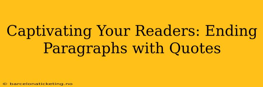 Captivating Your Readers: Ending Paragraphs with Quotes