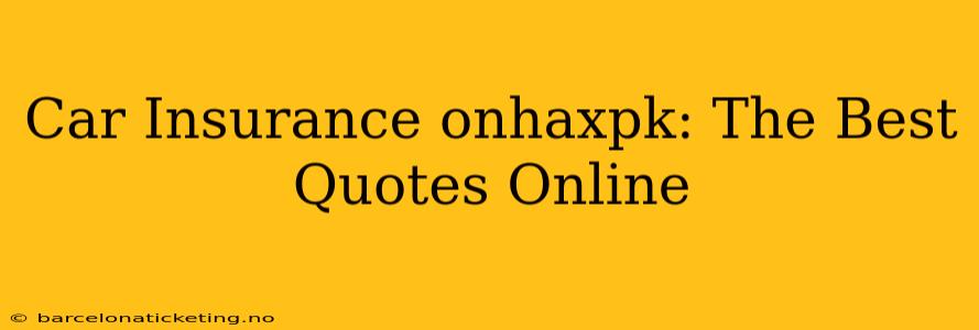 Car Insurance onhaxpk: The Best Quotes Online