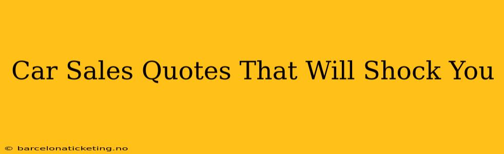 Car Sales Quotes That Will Shock You