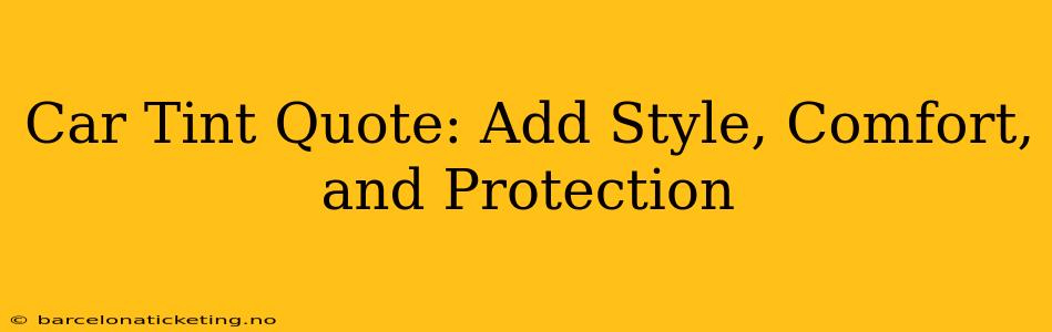 Car Tint Quote: Add Style, Comfort, and Protection