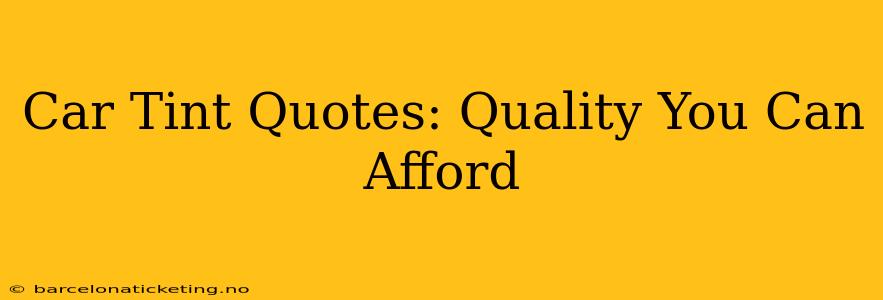 Car Tint Quotes: Quality You Can Afford