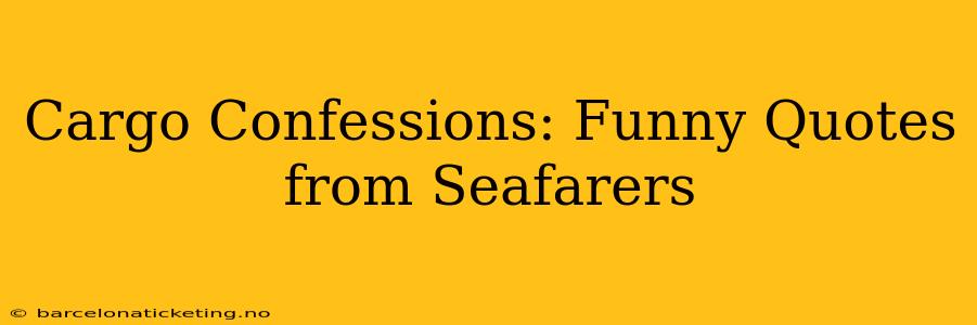 Cargo Confessions: Funny Quotes from Seafarers