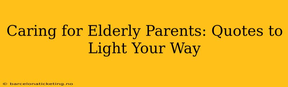 Caring for Elderly Parents: Quotes to Light Your Way
