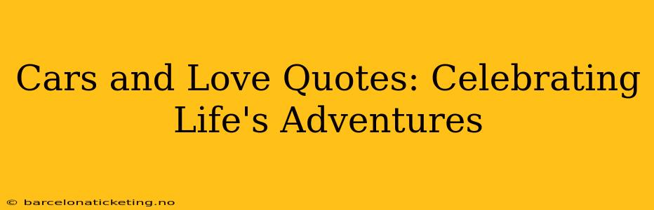 Cars and Love Quotes: Celebrating Life's Adventures