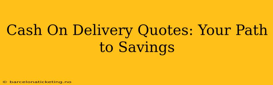 Cash On Delivery Quotes: Your Path to Savings