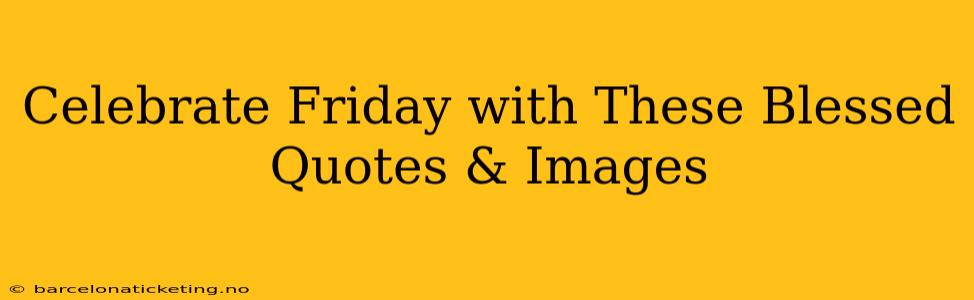 Celebrate Friday with These Blessed Quotes & Images