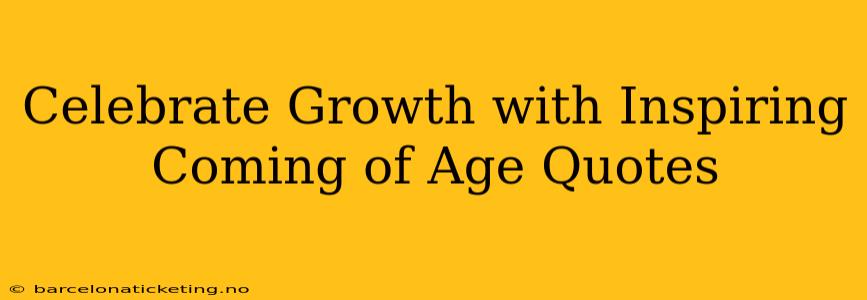 Celebrate Growth with Inspiring Coming of Age Quotes