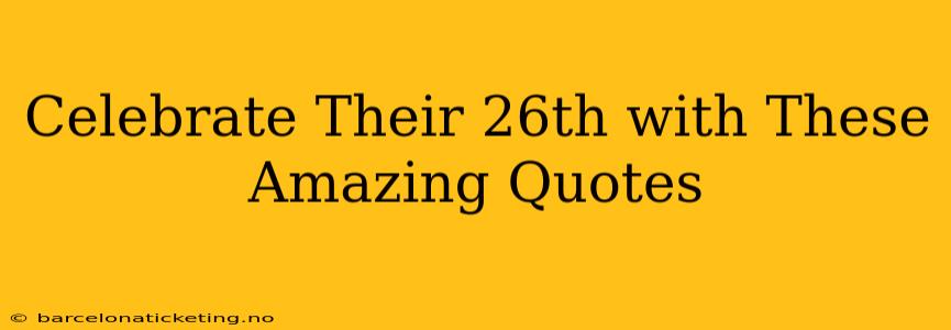 Celebrate Their 26th with These Amazing Quotes