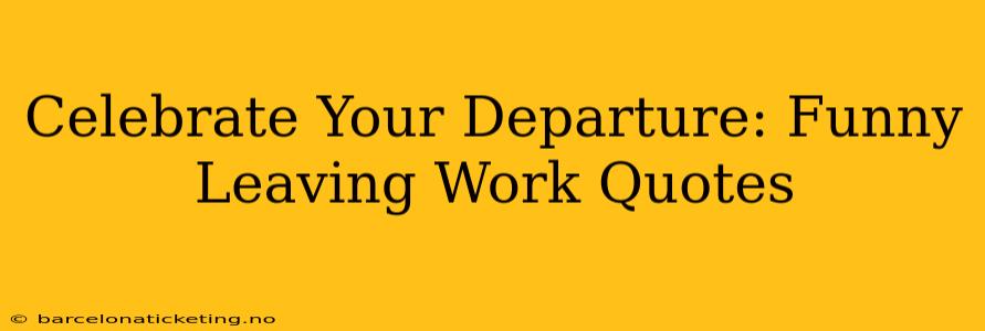 Celebrate Your Departure: Funny Leaving Work Quotes