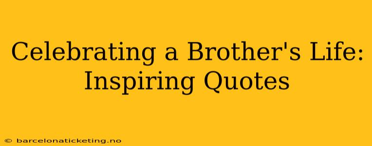 Celebrating a Brother's Life: Inspiring Quotes