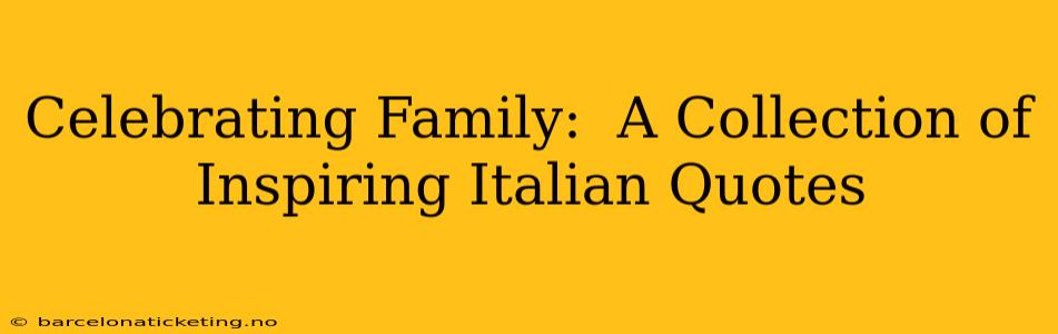 Celebrating Family:  A Collection of Inspiring Italian Quotes