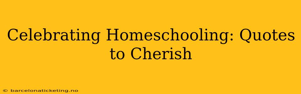 Celebrating Homeschooling: Quotes to Cherish