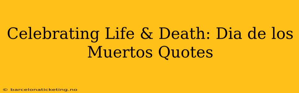 Celebrating Life & Death: Dia de los Muertos Quotes