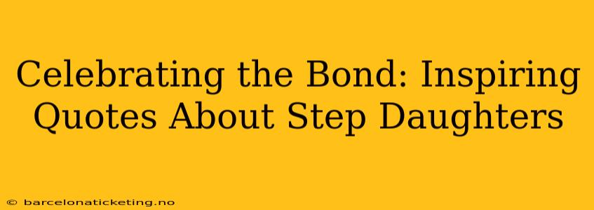 Celebrating the Bond: Inspiring Quotes About Step Daughters
