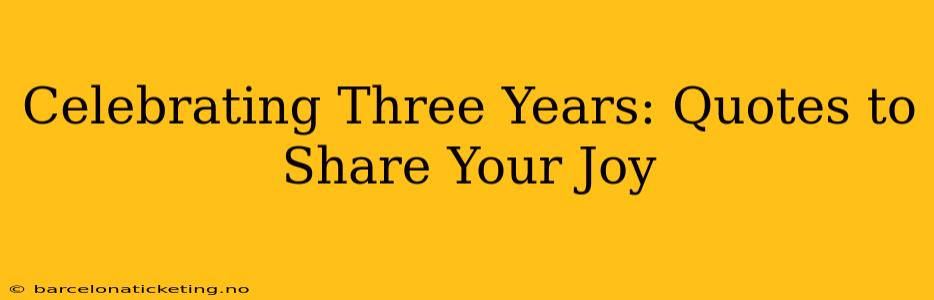 Celebrating Three Years: Quotes to Share Your Joy