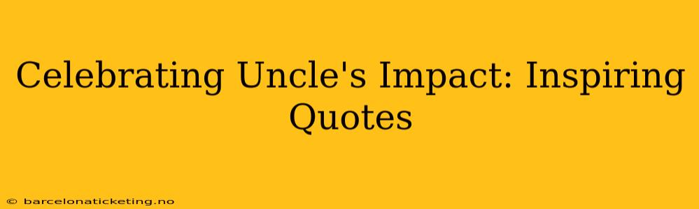 Celebrating Uncle's Impact: Inspiring Quotes