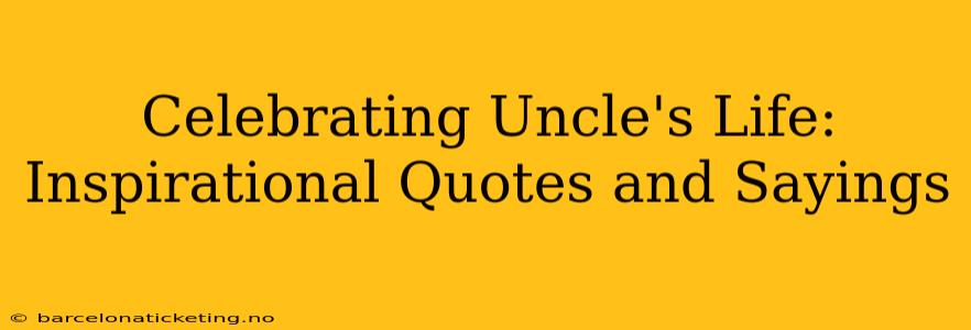 Celebrating Uncle's Life: Inspirational Quotes and Sayings