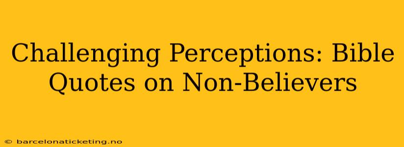 Challenging Perceptions: Bible Quotes on Non-Believers