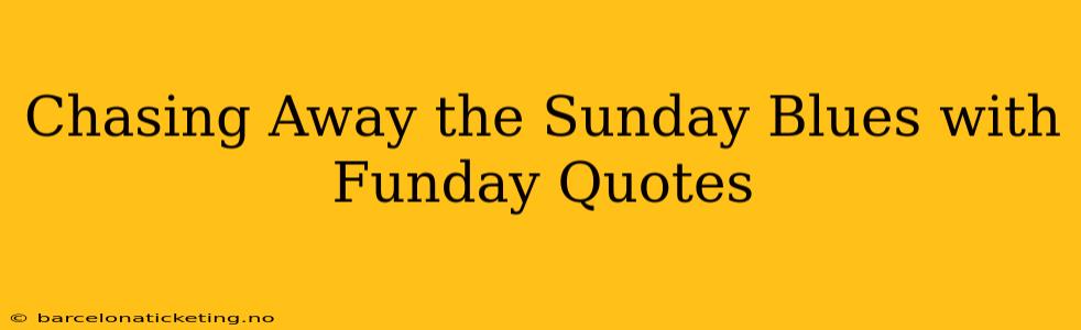 Chasing Away the Sunday Blues with Funday Quotes
