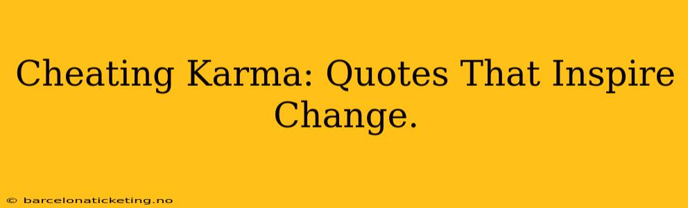 Cheating Karma: Quotes That Inspire Change.