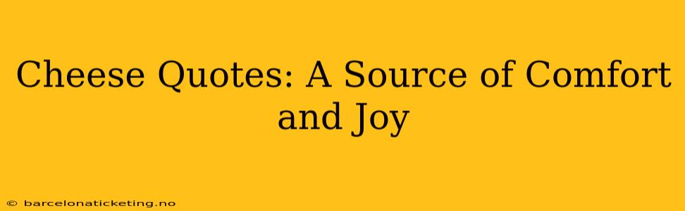 Cheese Quotes: A Source of Comfort and Joy
