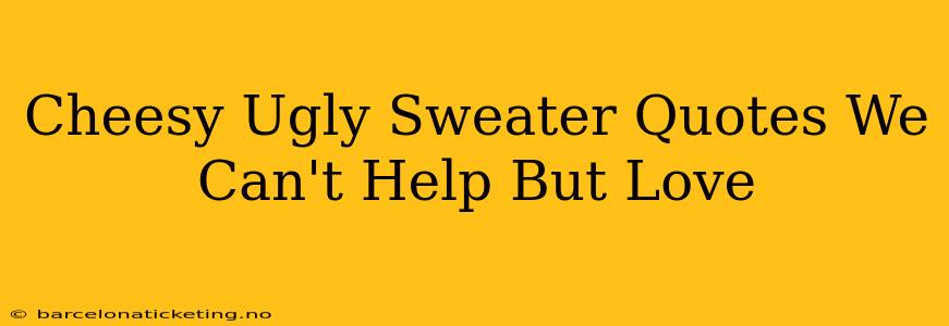 Cheesy Ugly Sweater Quotes We Can't Help But Love