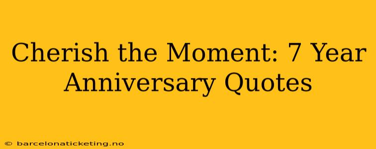Cherish the Moment: 7 Year Anniversary Quotes
