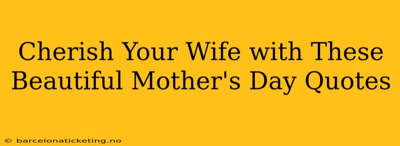 Cherish Your Wife with These Beautiful Mother's Day Quotes