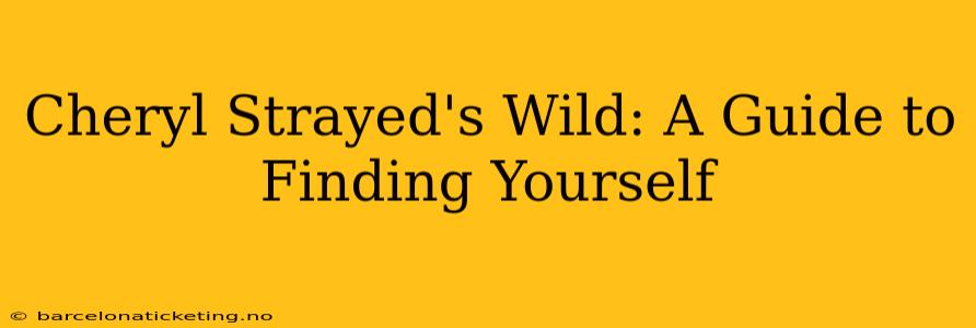 Cheryl Strayed's Wild: A Guide to Finding Yourself