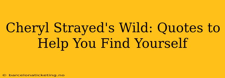 Cheryl Strayed's Wild: Quotes to Help You Find Yourself