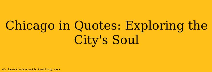 Chicago in Quotes: Exploring the City's Soul