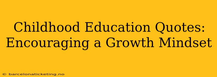 Childhood Education Quotes: Encouraging a Growth Mindset