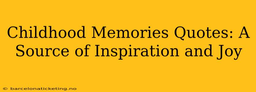 Childhood Memories Quotes: A Source of Inspiration and Joy