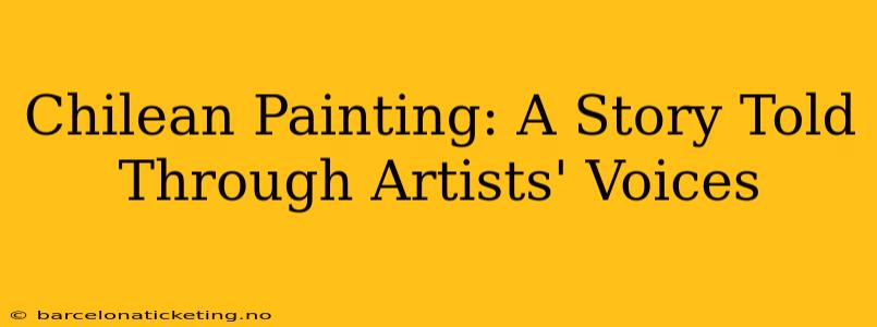 Chilean Painting: A Story Told Through Artists' Voices