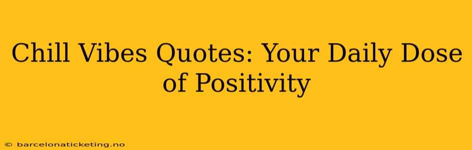 Chill Vibes Quotes: Your Daily Dose of Positivity