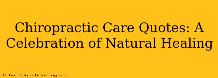Chiropractic Care Quotes: A Celebration of Natural Healing