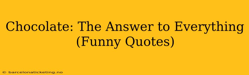 Chocolate: The Answer to Everything (Funny Quotes)