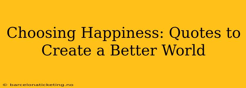 Choosing Happiness: Quotes to Create a Better World