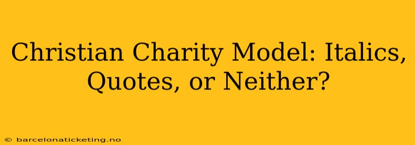 Christian Charity Model: Italics, Quotes, or Neither?
